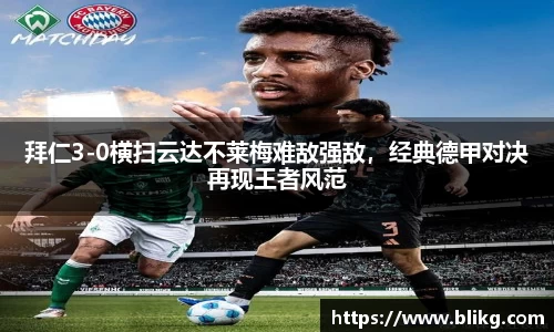 拜仁3-0横扫云达不莱梅难敌强敌，经典德甲对决再现王者风范
