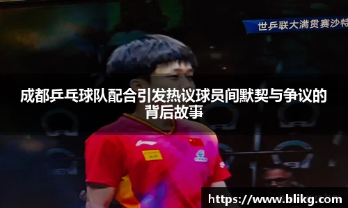 成都乒乓球队配合引发热议球员间默契与争议的背后故事