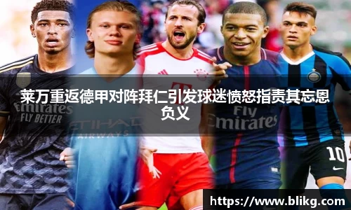 莱万重返德甲对阵拜仁引发球迷愤怒指责其忘恩负义